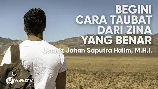 Dosa Zina: Cara Menghapus Dosa Zina (Cara Taubat dari Zina yang BENAR) - Ustadz Johan Saputra Halim
