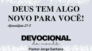 Deus tem algo novo para voc&ecirc;! - Apocalipse 21:5