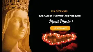 Organisons le 8 décembre, dans toute la France, des veillées pour dire « Merci Marie » !