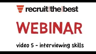 Recruit the Best - 2 Hour Webinar - Video 5 - Interviewing Skills