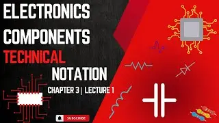 Electronic Components | Technical Notation | Chapter 3 Lecture 1