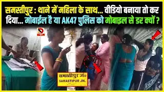 Samastipur : थाने में महिला के साथ...Video बनाया तो कर दिया... mobile है या AK47 Police को mobile
