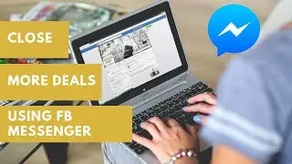 How To Use Facebook Messenger To Close More Deals