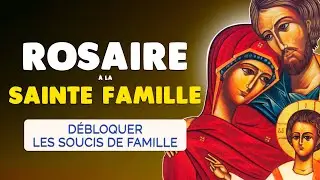 🙏 ROSAIRE à la SAINTE FAMILLE 🙏 Pour DÉBLOQUER tout SOUCI de FAMILLE