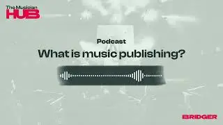 The Musician Hub Podcast - What is music publishing?