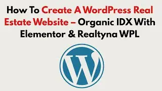 How To Create A WordPress Real Estate Website 2026 &ndash; Organic IDX With Elementor & Realtyna WPL