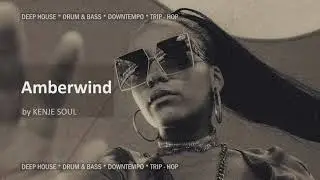 KENJE SOUL - Amberwind (Trip Hop &bull;  Deep House &bull; Downtempo &bull; Drum & Bass Mix)