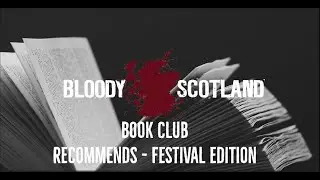 Bloody Scotland Book Club Recommends - festival edition