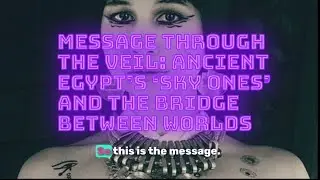 Message Through the Veil: Ancient Egypt&rsquo;s &lsquo;Sky Ones&rsquo; and the Bridge Between Worlds