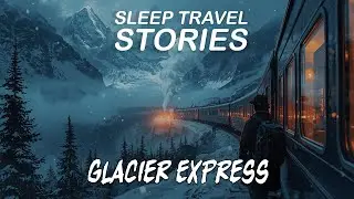 The Glacier Express in Winter | Cozy Stories to Sleep To
