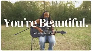 You're Beautiful. | Worship Session 010