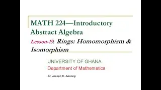 MATH224-LEC19: Rings - Homomorphism and Isomorphism