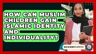 How Can Muslim Children Gain Islamic Identity And Individuality? - Muslim Womens Lifestyle