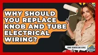 Why Should You Replace Knob And Tube Electrical Wiring? - Home Remodeling Gurus