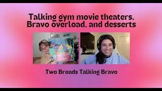 Talking gym movie theaters, Bravo overload, and desserts