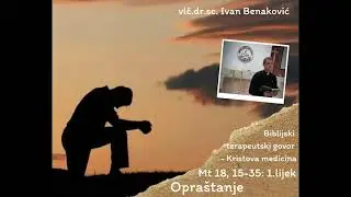 vlč. Ivan Benaković - Biblijski terapeutski govor – Kristova medicina -   1. lijek - Opraštanje