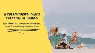 Epic Danang Beach Proposal: Photography, Decor & Breathtaking Mountain Views