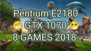Pentium Dual Core E2180 + GTX 1070 in 8 Games 2018