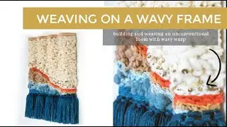 Making and Weaving on a Wavy Frame