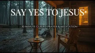 SAY YES TO JESUS: 30 Minute Deep Prayer & Meditation for a New Life 🕊️🙏