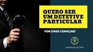 Quero se um DETETIVE PARTICULAR. Por onde COMEÇAR?