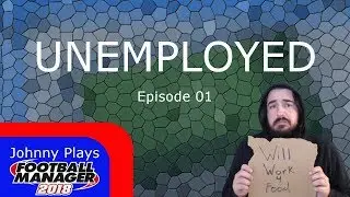 FM18 Unemployed Challenge - Episode 1: I Get Hired! - Football Manager 2018