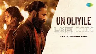 Un Oliyile - Lofi Mix | The Independeners | Captain Miller | Sean Roldan | G. V. Prakash Kumar
