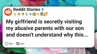 My girlfriend is secretly visiting my abusive parents with our son and doesn&rsquo;t understand #reddit 