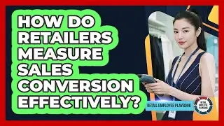 How Do Retailers Measure Sales Conversion Effectively?