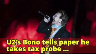 U2&rsquo;s Bono tells paper he takes tax probe &lsquo;incredibly seriously&rsquo;
