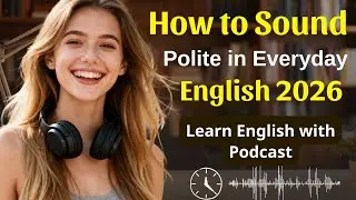 How to Sound Polite in Everyday English 2026 | Learn English with Podcast