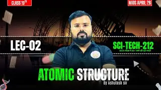 NIOS Class 10 | Atomic Structure | Lec-02 | NIOS 212 Science and Technology | Ashutosh Sir