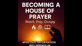 WS44 JULY 6TH 2025   APOSTOLIC REFORMATION   BECOMING A HOUSE OF PRAYER
