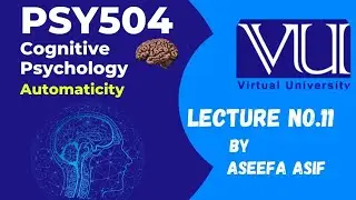 Psy504 Lecture#11 Cognitive Psychology Automaticity by Aseefa Asif