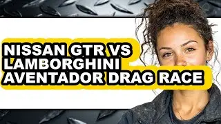 Nissan Gtr Vs Lamborghini Aventador Drag Race - Full Comparison