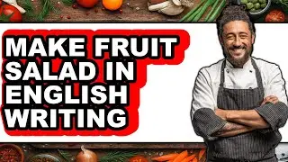 How to Make Fruit Salad in English Writing (Updated)