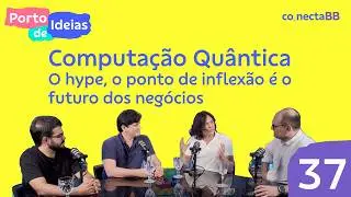 Computação Quântica: o Hype, o Ponto de Inflexão e o Futuro dos Negócios - Porto de Ideias #37