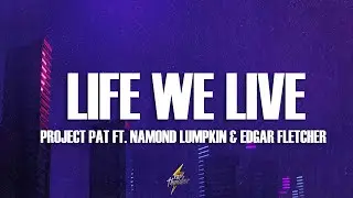 Project Pat - Life We Live (Lyrics) ft. Namond Lumpkin, Edgar Fletcher