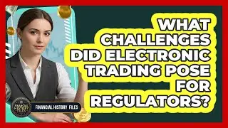 What Challenges Did Electronic Trading Pose For Regulators?