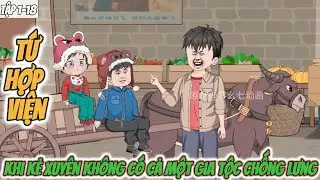 Tứ Hợp Viện : Khi kẻ xuyên không có một gia tộc chống lưng | Tập 1-18 Nghiện Sub