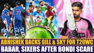 IND vs SA: Abhishek Backs Gill & SKY for T20WC | Babar, Sixers After Bondi Scare | PSL 11 Update