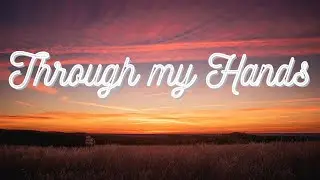 Through My Hands - Ethan Dufault lyrics