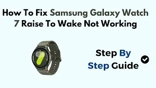 How To Fix Samsung Galaxy Watch 7 Raise To Wake Not Working