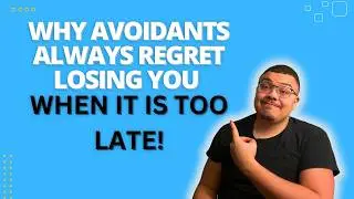 Why Do Avoidants Regret Losing You When It Is Too Late?