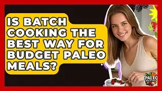Is Batch Cooking The Best Way For Budget Paleo Meals? - Paleo Health Hacks