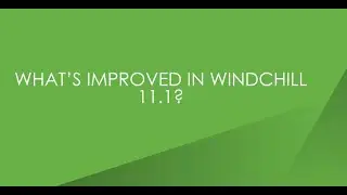 What is improved in Windchill 11.1