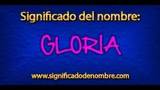 Significado de Gloria | &iquest;Qu&eacute; significa Gloria?
