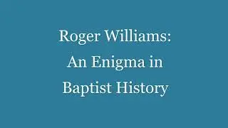 Roger Williams: An Enigma in Baptist History