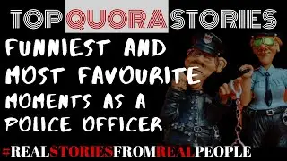 Quora Funny Stories | Most Funniest and Favorite Memories of a Police Officer | True Cop Stories