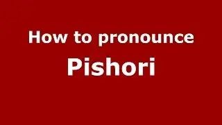 How to Pronounce Pishori - PronounceNames.com
